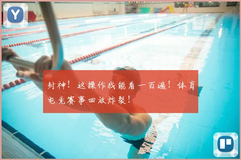 封神！这操作我能看一百遍！体育电竞赛事回放炸裂！