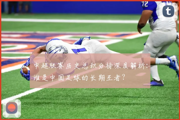 中超联赛历史总积分榜深度解析：谁是中国足球的长期王者？